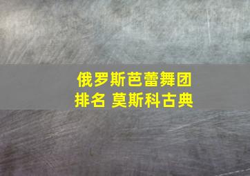 俄罗斯芭蕾舞团排名 莫斯科古典